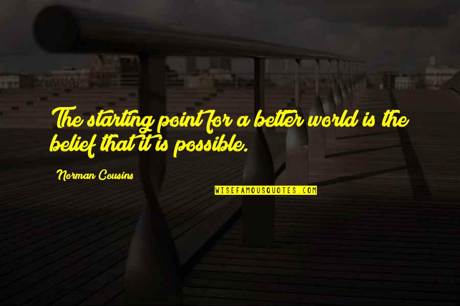 Yoseph Badwaza Quotes By Norman Cousins: The starting point for a better world is