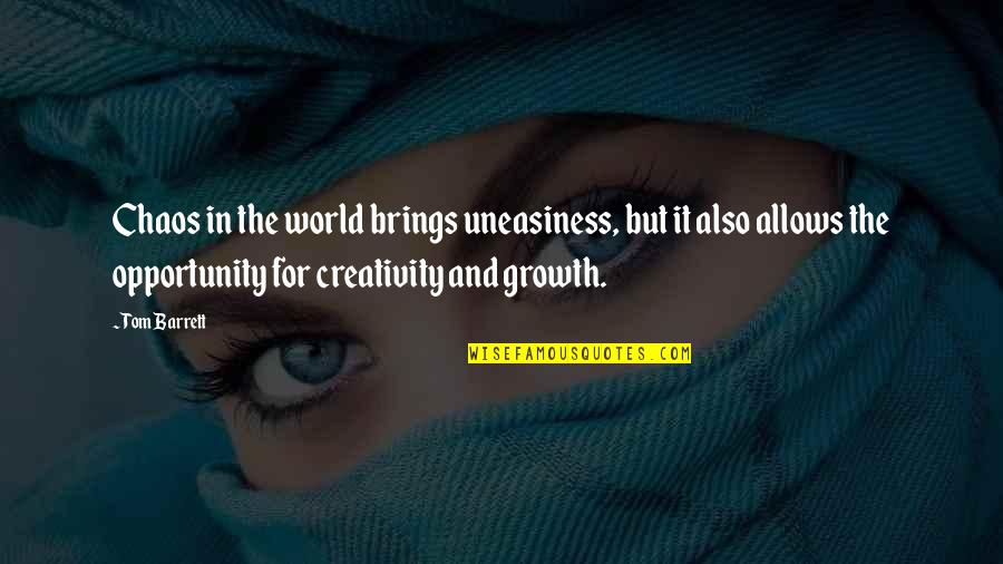 Yoseph Bekele Quotes By Tom Barrett: Chaos in the world brings uneasiness, but it Yoseph Bekele Quotes By Tom Barrett: Chaos in the world brings uneasiness, but it
