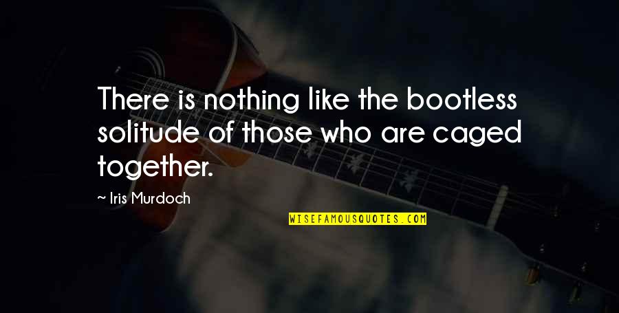 Yosha Quotes By Iris Murdoch: There is nothing like the bootless solitude of