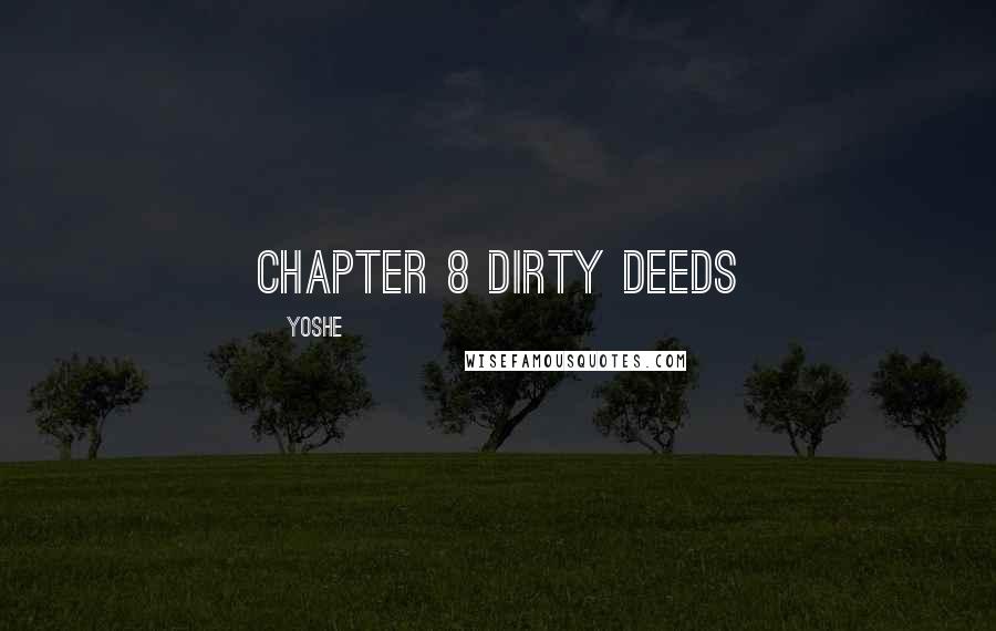 Yoshe quotes: Chapter 8 Dirty Deeds