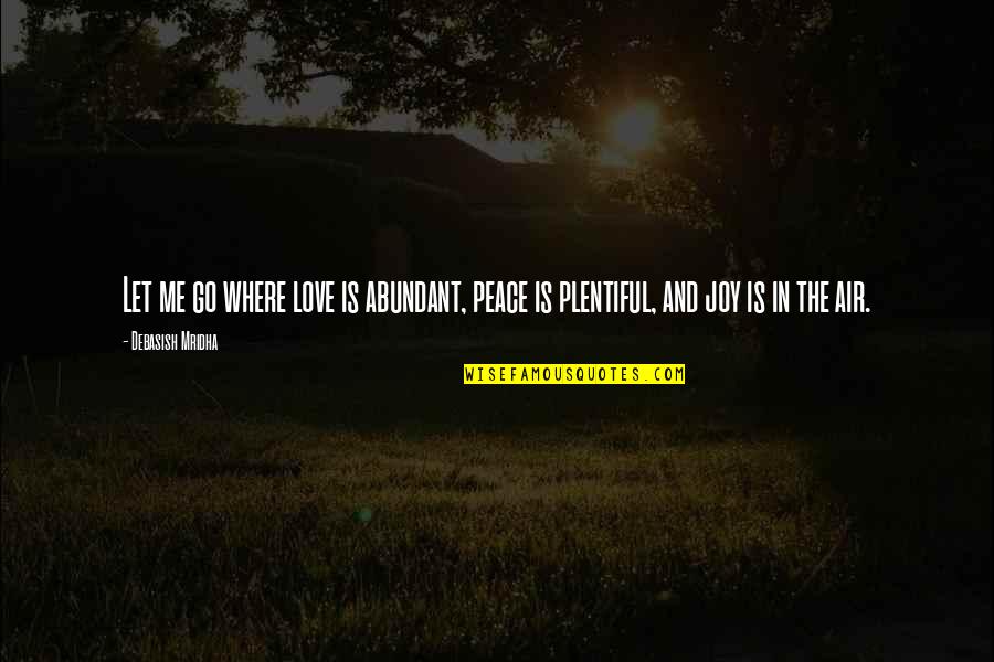 Yoshi Yoshi Robata Quotes By Debasish Mridha: Let me go where love is abundant, peace