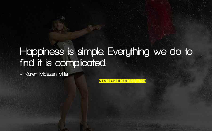 Yoshiaki Fujisawa Quotes By Karen Maezen Miller: Happiness is simple. Everything we do to find Yoshiaki Fujisawa Quotes By Karen Maezen Miller: Happiness is simple. Everything we do to find