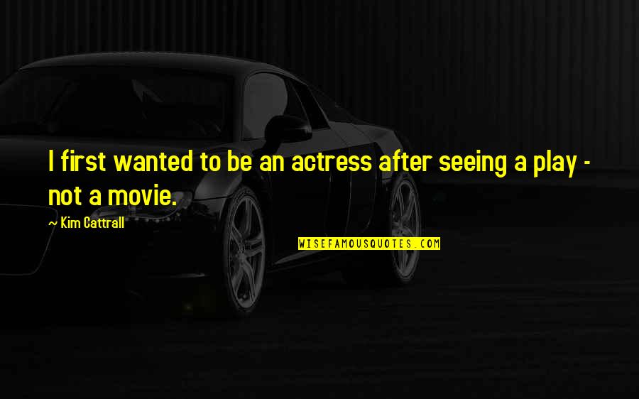 Yoshicka Horton Quotes By Kim Cattrall: I first wanted to be an actress after