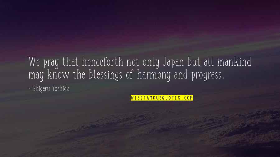 Yoshida Quotes By Shigeru Yoshida: We pray that henceforth not only Japan but Yoshida Quotes By Shigeru Yoshida: We pray that henceforth not only Japan but