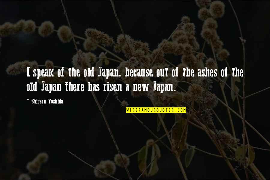 Yoshida Quotes By Shigeru Yoshida: I speak of the old Japan, because out Yoshida Quotes By Shigeru Yoshida: I speak of the old Japan, because out