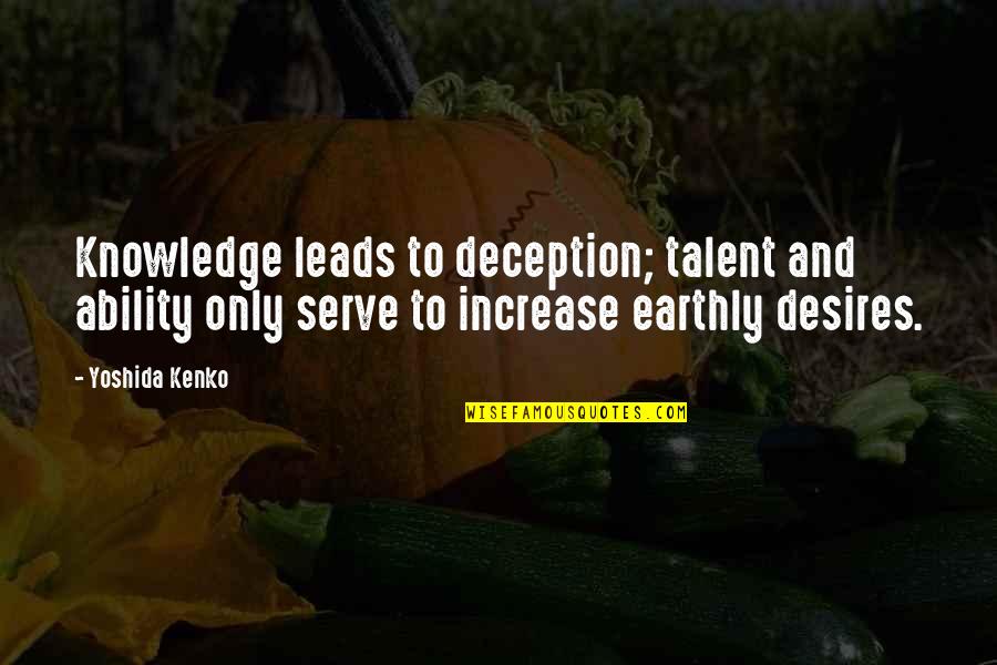 Yoshida Quotes By Yoshida Kenko: Knowledge leads to deception; talent and ability only Yoshida Quotes By Yoshida Kenko: Knowledge leads to deception; talent and ability only
