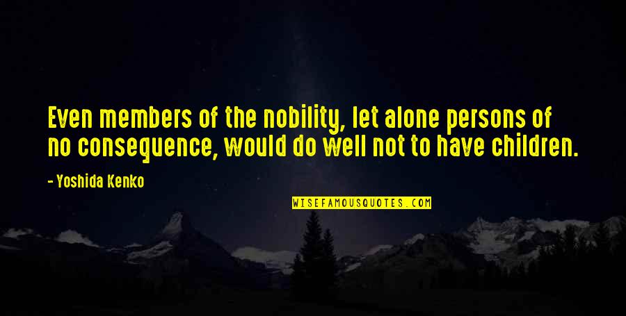 Yoshida Quotes By Yoshida Kenko: Even members of the nobility, let alone persons Yoshida Quotes By Yoshida Kenko: Even members of the nobility, let alone persons