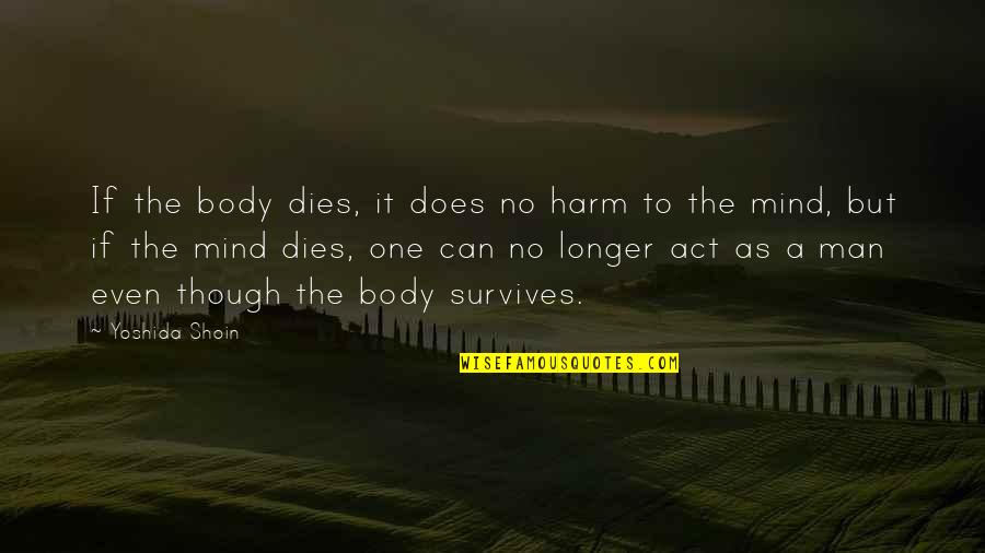 Yoshida Quotes By Yoshida Shoin: If the body dies, it does no harm Yoshida Quotes By Yoshida Shoin: If the body dies, it does no harm