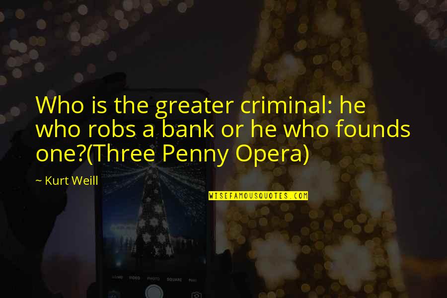 Yoshida Shouyou Quotes By Kurt Weill: Who is the greater criminal: he who robs