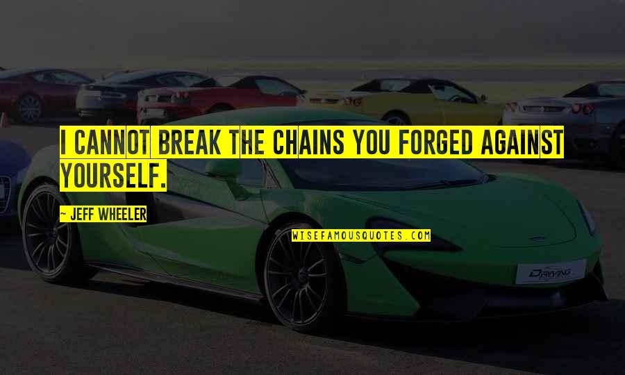 Yoshidas Original Gourmet Quotes By Jeff Wheeler: I cannot break the chains you forged against