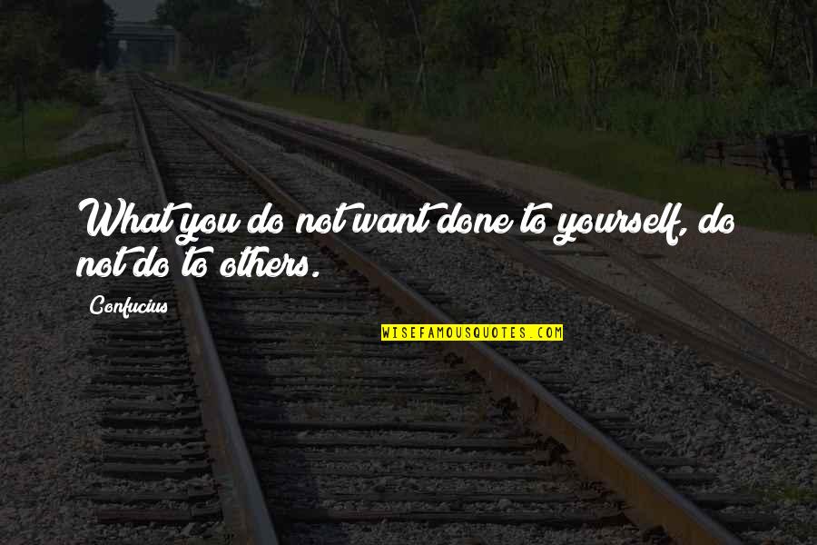 Yoshifumi Kondo Quotes By Confucius: What you do not want done to yourself,
