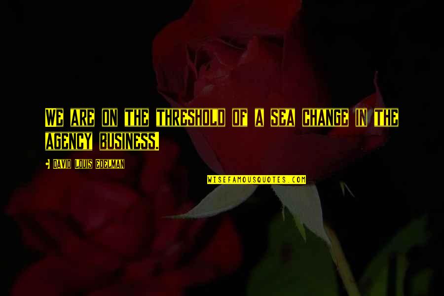 Yoshihama Abalones Quotes By David Louis Edelman: We are on the threshold of a sea Yoshihama Abalones Quotes By David Louis Edelman: We are on the threshold of a sea