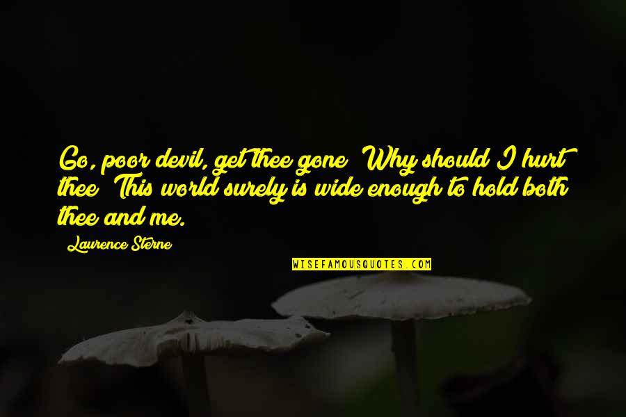 Yoshihama Abalones Quotes By Laurence Sterne: Go, poor devil, get thee gone! Why should Yoshihama Abalones Quotes By Laurence Sterne: Go, poor devil, get thee gone! Why should