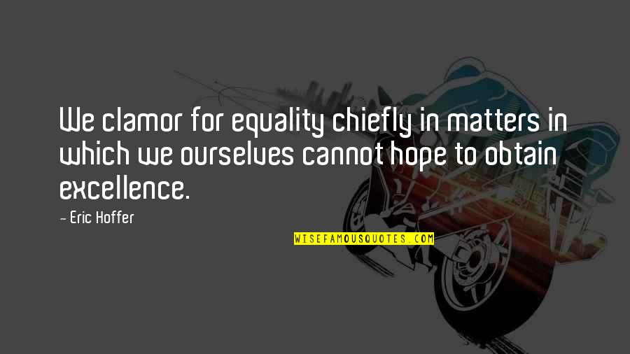 Yoshiharu Tsukamoto Quotes By Eric Hoffer: We clamor for equality chiefly in matters in Yoshiharu Tsukamoto Quotes By Eric Hoffer: We clamor for equality chiefly in matters in