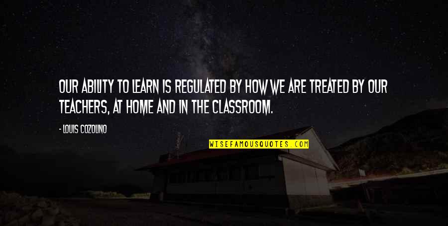Yoshiharu Tsukamoto Quotes By Louis Cozolino: our ability to learn is regulated by how Yoshiharu Tsukamoto Quotes By Louis Cozolino: our ability to learn is regulated by how