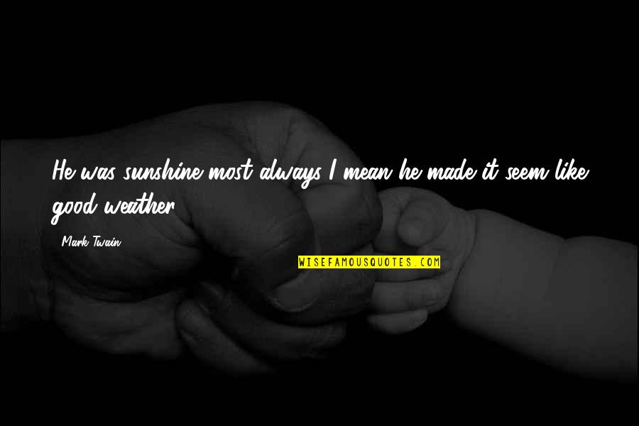 Yoshihide Muroya Quotes By Mark Twain: He was sunshine most always-I mean he made