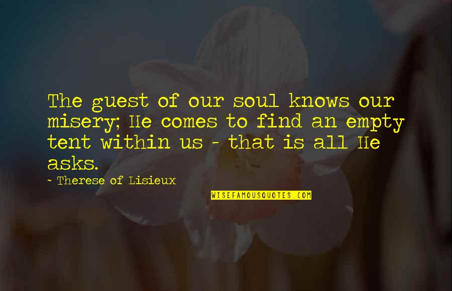 Yoshihide Muroya Quotes By Therese Of Lisieux: The guest of our soul knows our misery; Yoshihide Muroya Quotes By Therese Of Lisieux: The guest of our soul knows our misery;
