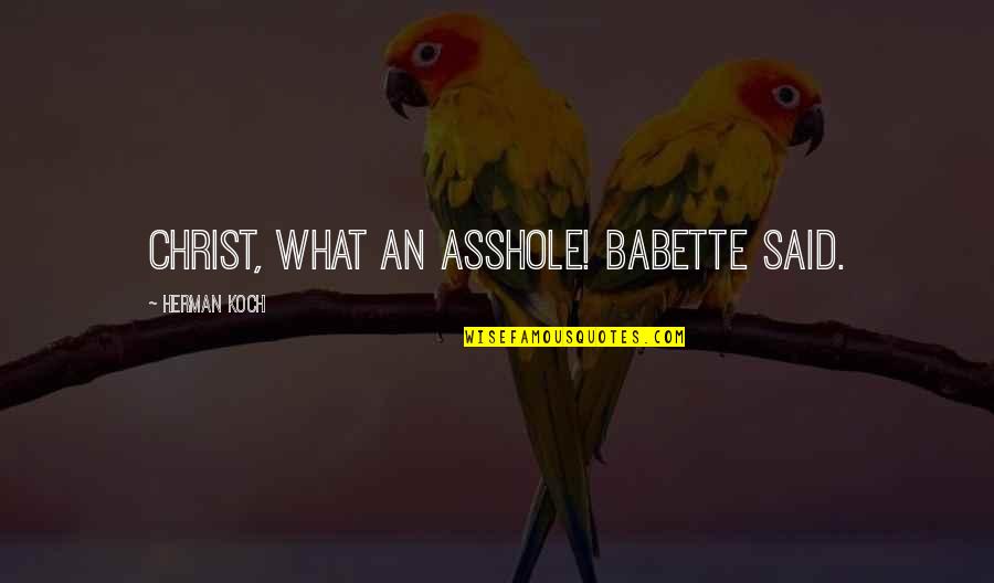 Yoshihiko Ueda Quotes By Herman Koch: Christ, what an asshole! Babette said. Yoshihiko Ueda Quotes By Herman Koch: Christ, what an asshole! Babette said.