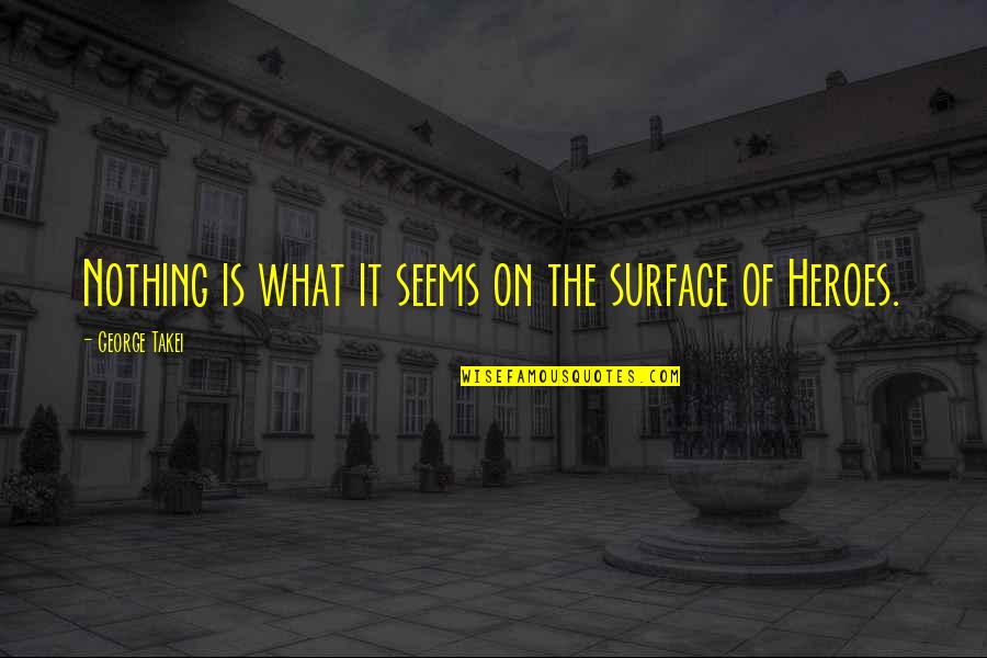 Yoshihiro Takayama Quotes By George Takei: Nothing is what it seems on the surface Yoshihiro Takayama Quotes By George Takei: Nothing is what it seems on the surface
