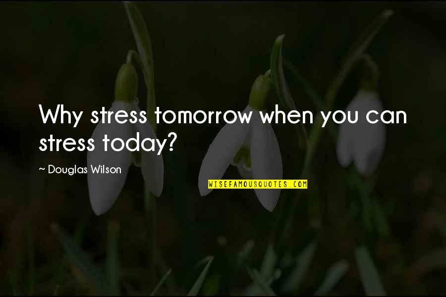 Yoshihiro Togashi Quotes By Douglas Wilson: Why stress tomorrow when you can stress today? Yoshihiro Togashi Quotes By Douglas Wilson: Why stress tomorrow when you can stress today?