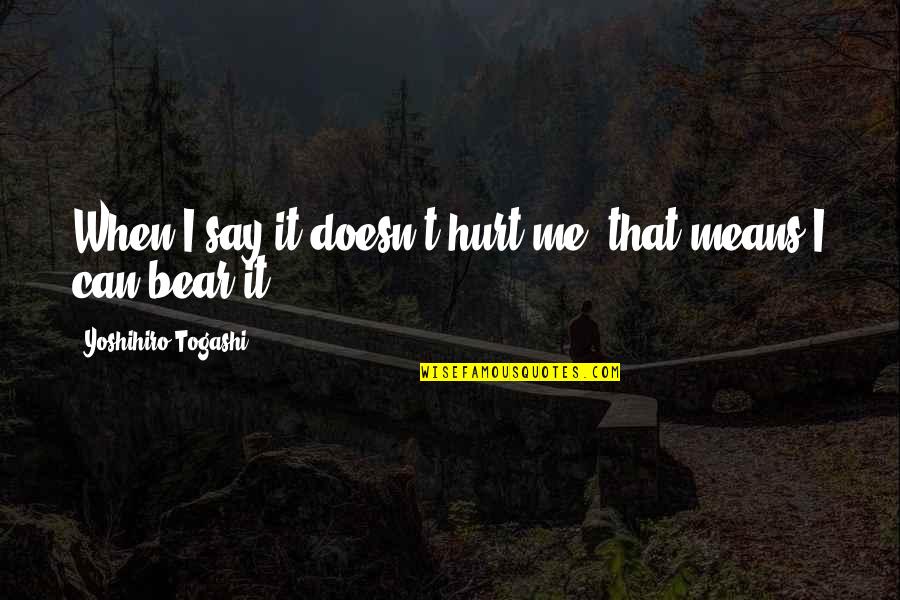 Yoshihiro Togashi Quotes By Yoshihiro Togashi: When I say it doesn't hurt me, that Yoshihiro Togashi Quotes By Yoshihiro Togashi: When I say it doesn't hurt me, that