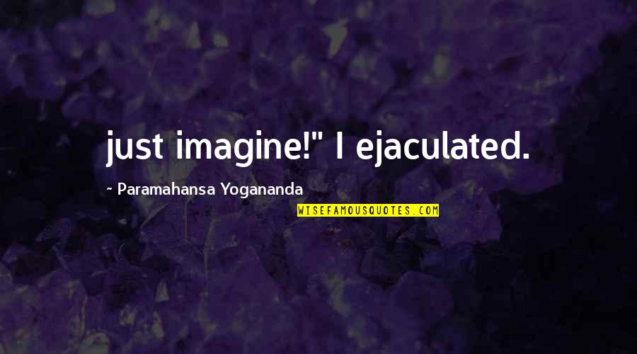 Yoshihisa Hirano Quotes By Paramahansa Yogananda: just imagine!" I ejaculated.