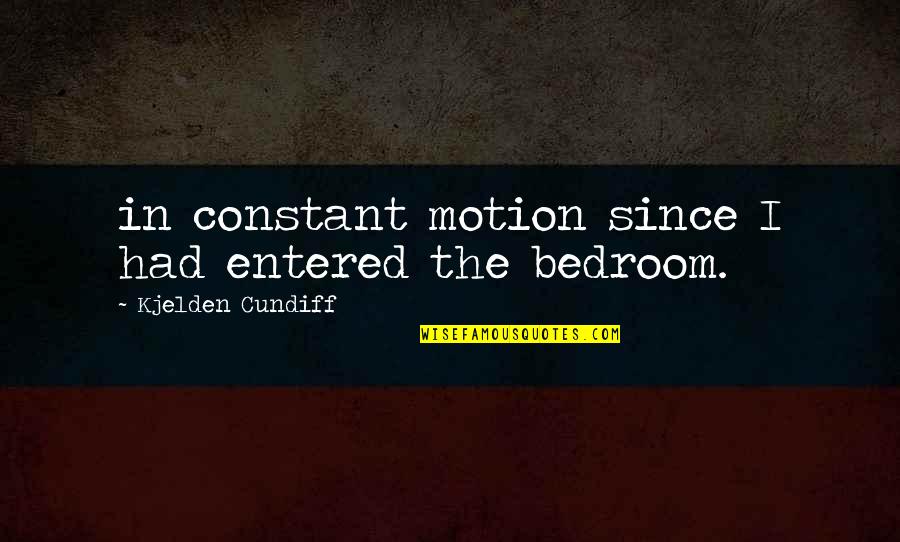 Yoshihisa Kawahara Quotes By Kjelden Cundiff: in constant motion since I had entered the