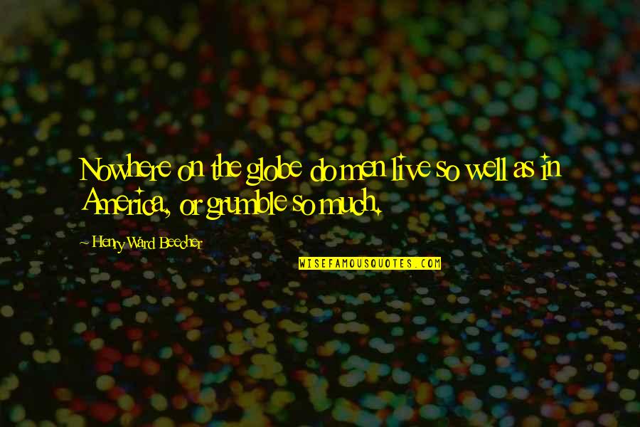 Yoshihisa Maitani Quotes By Henry Ward Beecher: Nowhere on the globe do men live so Yoshihisa Maitani Quotes By Henry Ward Beecher: Nowhere on the globe do men live so