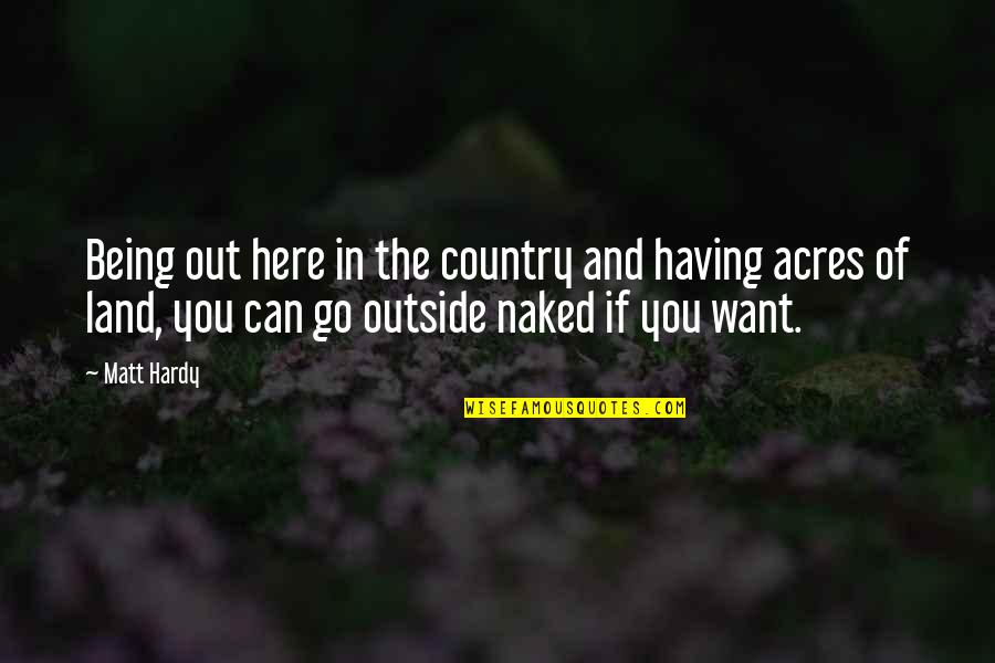 Yoshihisa Maitani Quotes By Matt Hardy: Being out here in the country and having Yoshihisa Maitani Quotes By Matt Hardy: Being out here in the country and having