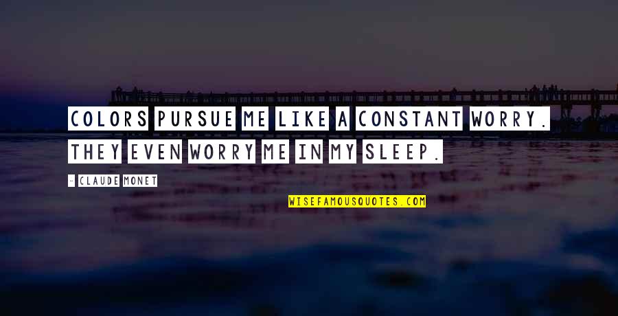 Yoshihito Prince Quotes By Claude Monet: Colors pursue me like a constant worry. They