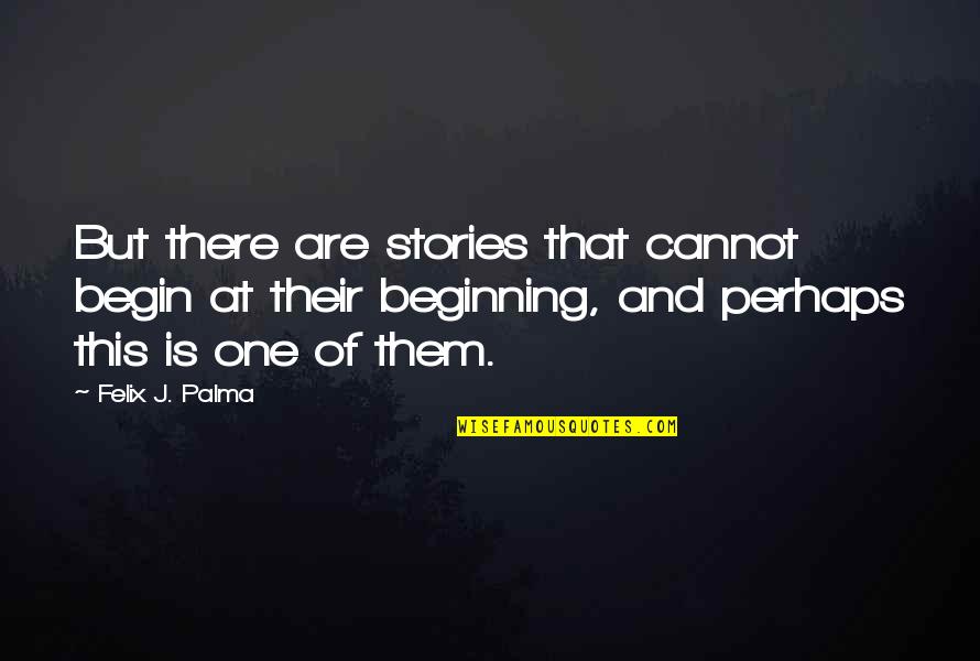 Yoshikane Satomi Quotes By Felix J. Palma: But there are stories that cannot begin at