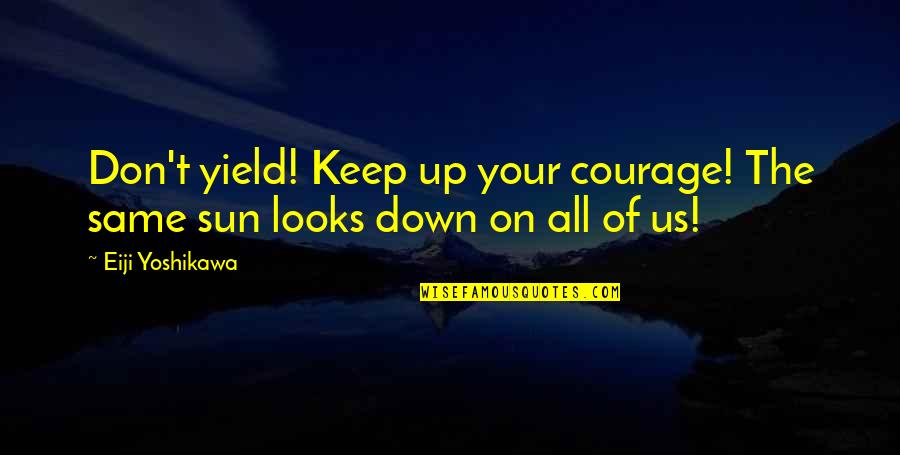 Yoshikawa Quotes By Eiji Yoshikawa: Don't yield! Keep up your courage! The same