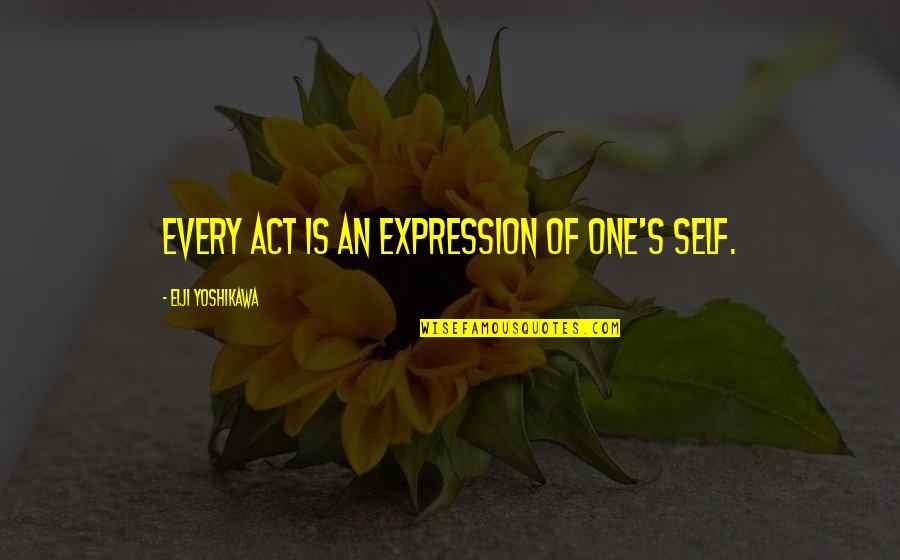 Yoshikawa Quotes By Eiji Yoshikawa: Every act is an expression of one's self.