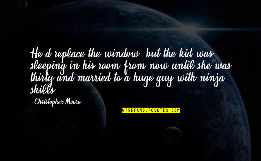 Yoshikazu Kotani Quotes By Christopher Moore: He'd replace the window, but the kid was Yoshikazu Kotani Quotes By Christopher Moore: He'd replace the window, but the kid was