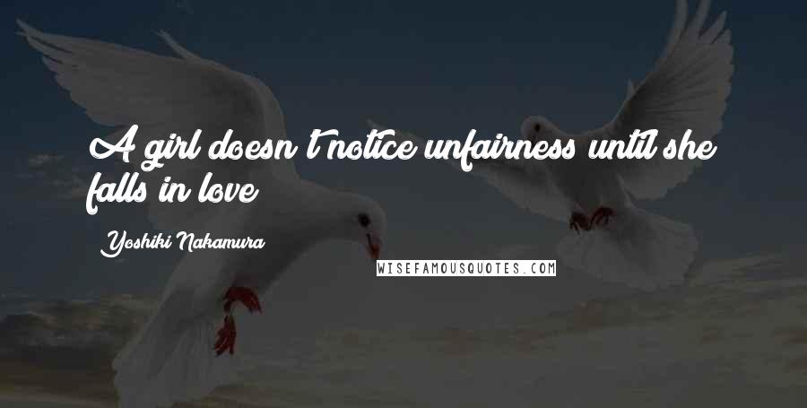 Yoshiki Nakamura quotes: A girl doesn't notice unfairness until she falls in love