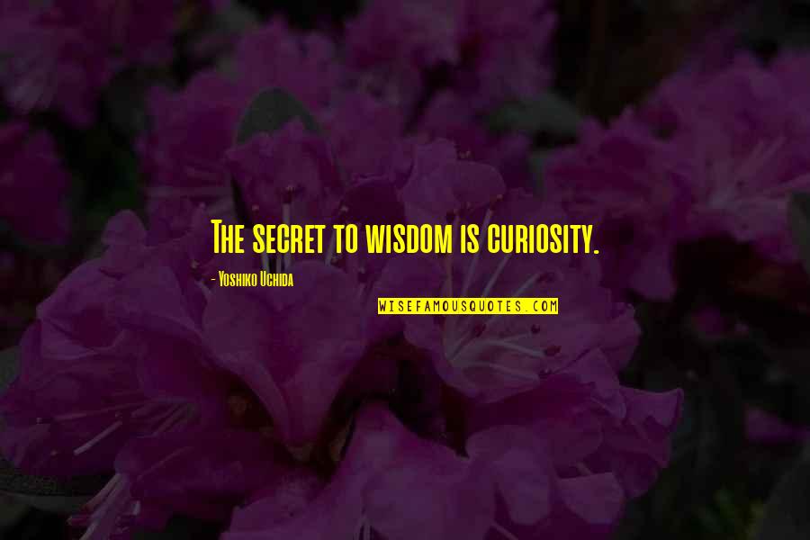 Yoshiko Quotes By Yoshiko Uchida: The secret to wisdom is curiosity.