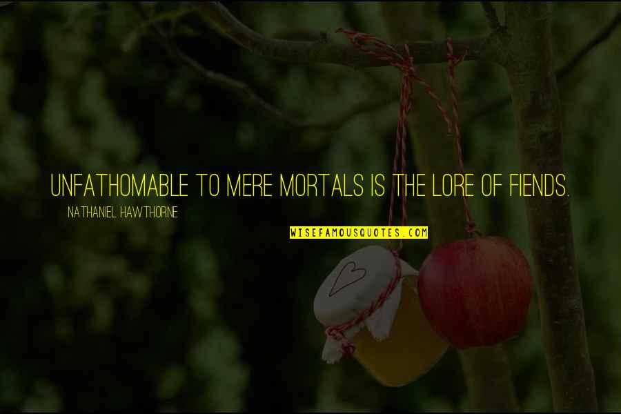 Yoshikuni Katana Quotes By Nathaniel Hawthorne: Unfathomable to mere mortals is the lore of Yoshikuni Katana Quotes By Nathaniel Hawthorne: Unfathomable to mere mortals is the lore of