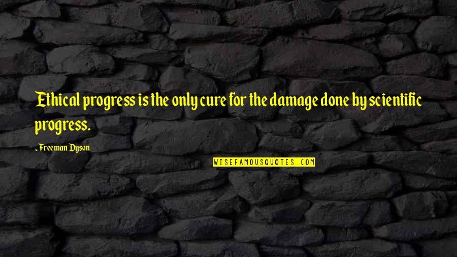 Yoshiman Quotes By Freeman Dyson: Ethical progress is the only cure for the