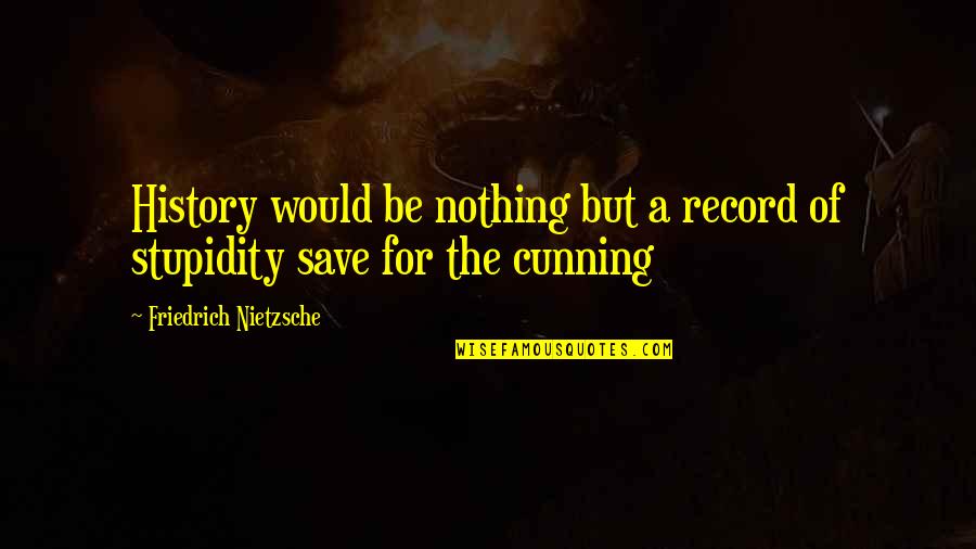 Yoshimichi Tamara Quotes By Friedrich Nietzsche: History would be nothing but a record of