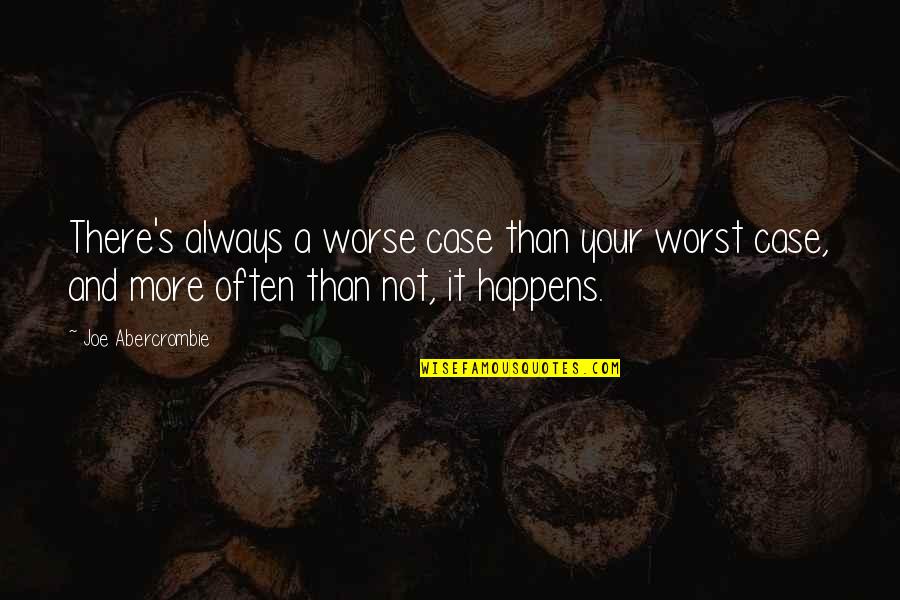 Yoshimine Mitsuka Quotes By Joe Abercrombie: There's always a worse case than your worst Yoshimine Mitsuka Quotes By Joe Abercrombie: There's always a worse case than your worst
