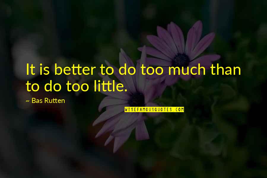 Yoshimizu Kagami Quotes By Bas Rutten: It is better to do too much than
