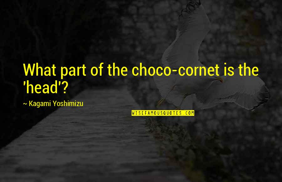 Yoshimizu Kagami Quotes By Kagami Yoshimizu: What part of the choco-cornet is the 'head'?