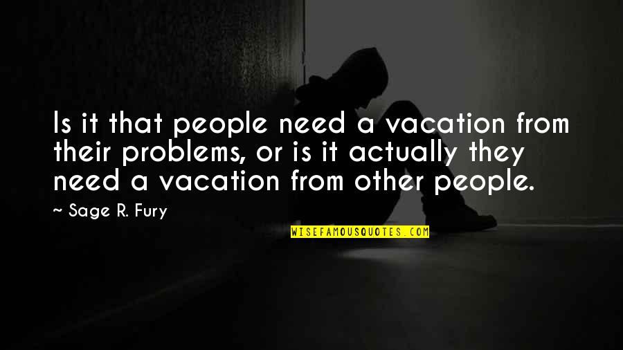 Yoshimori Quotes By Sage R. Fury: Is it that people need a vacation from