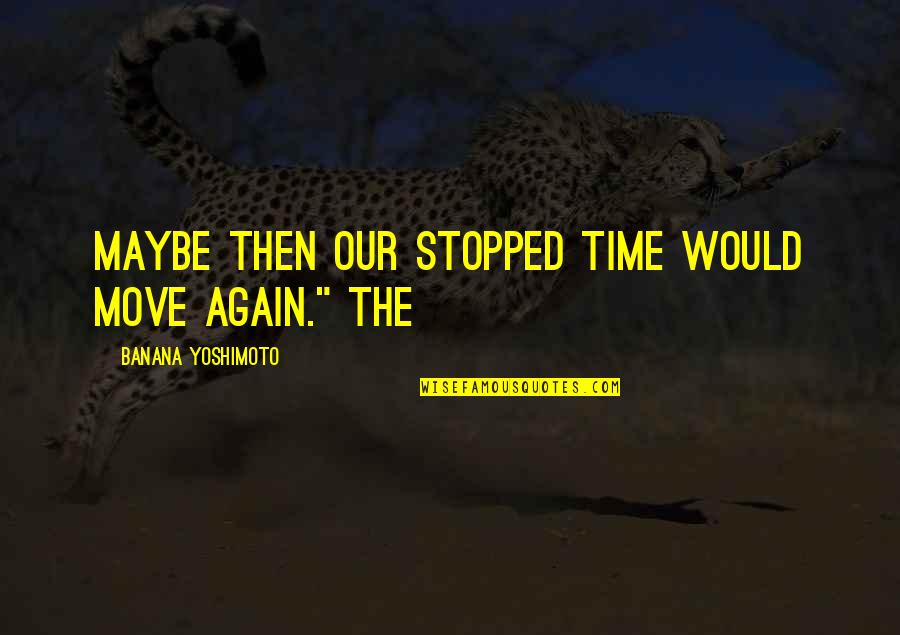 Yoshimoto Quotes By Banana Yoshimoto: Maybe then our stopped time would move again."