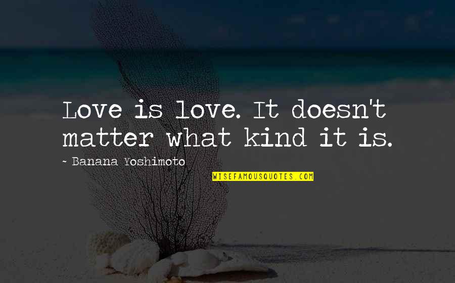 Yoshimoto Quotes By Banana Yoshimoto: Love is love. It doesn't matter what kind