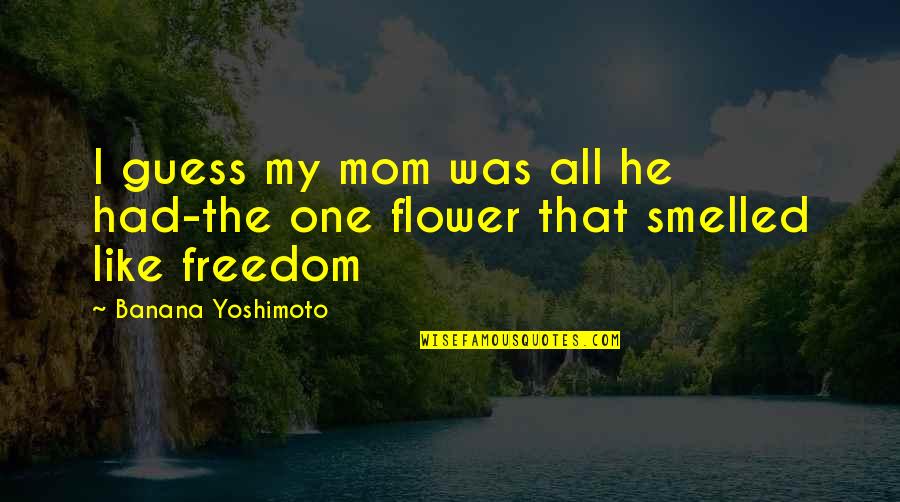 Yoshimoto Quotes By Banana Yoshimoto: I guess my mom was all he had-the