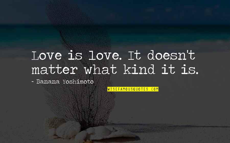 Yoshimoto's Quotes By Banana Yoshimoto: Love is love. It doesn't matter what kind