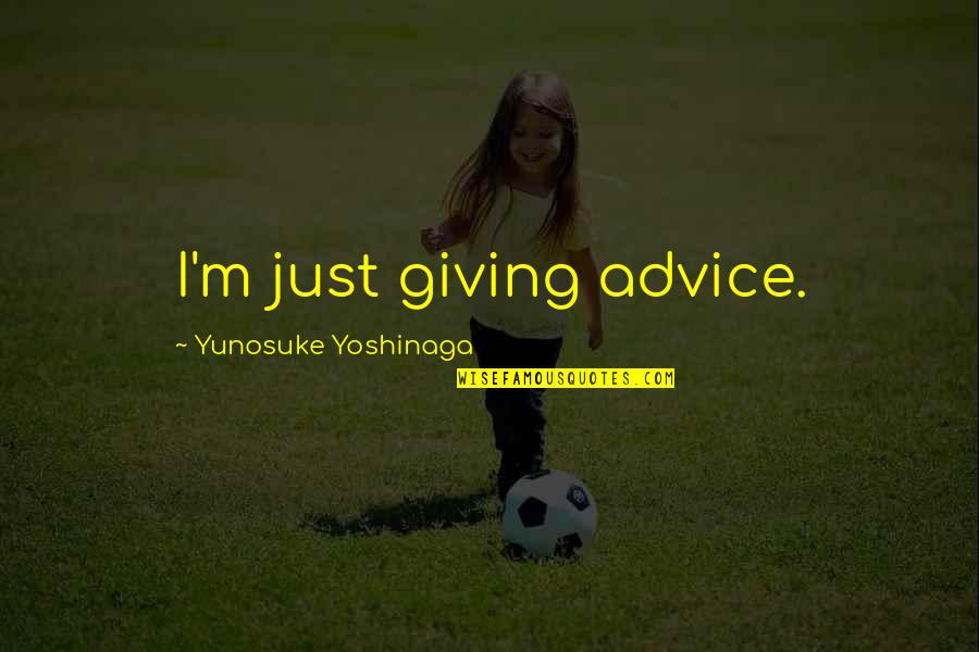 Yoshinaga Yunosuke Quotes By Yunosuke Yoshinaga: I'm just giving advice.