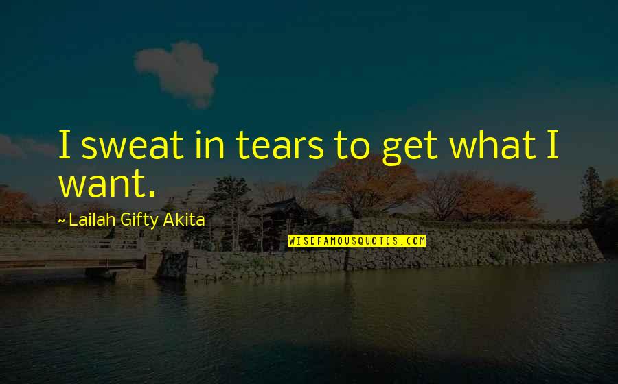 Yoshinari Karo Quotes By Lailah Gifty Akita: I sweat in tears to get what I