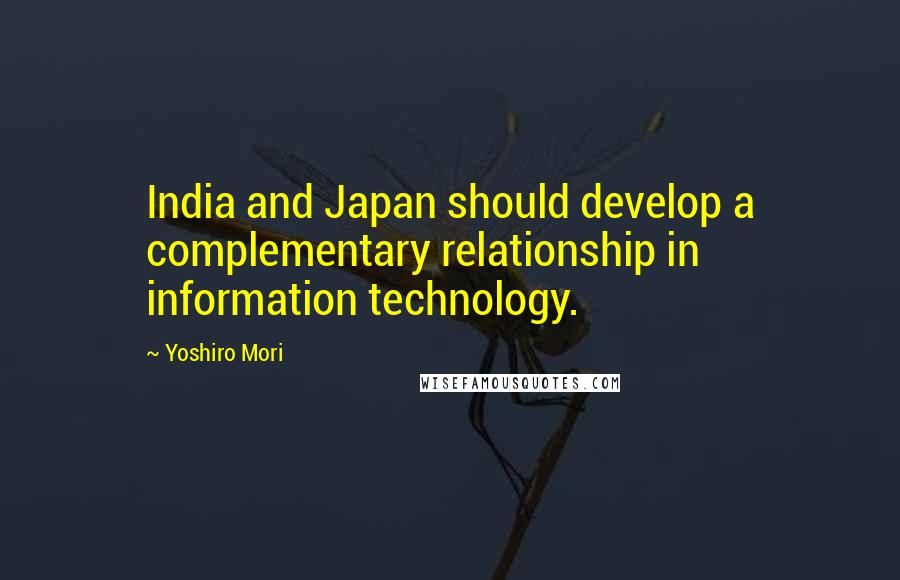 Yoshiro Mori quotes: India and Japan should develop a complementary relationship in information technology.